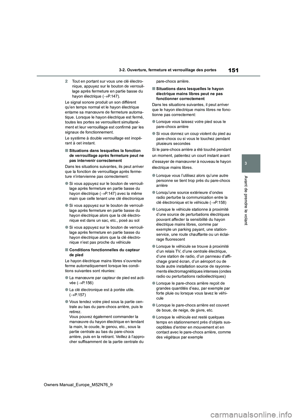 TOYOTA YARIS CROSS 2023  Manuel du propriétaire (in French) 151
3
Owners Manual_Europe_M52N76_fr
3-2. Ouverture, fermeture et verrouillage des portes
Avant de prendre le volant
2Tout en portant sur vous une clé électro- nique, appuyez sur le bouton de verrou