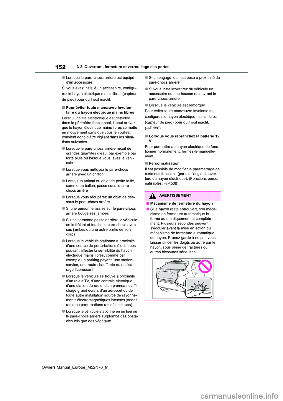 TOYOTA YARIS CROSS 2023  Manuel du propriétaire (in French) 152
Owners Manual_Europe_M52N76_fr
3-2. Ouverture, fermeture et verrouillage des portes
●Lorsque le pare-chocs arrière est équipé  d’un accessoire 
Si vous avez installé un accessoire, configu