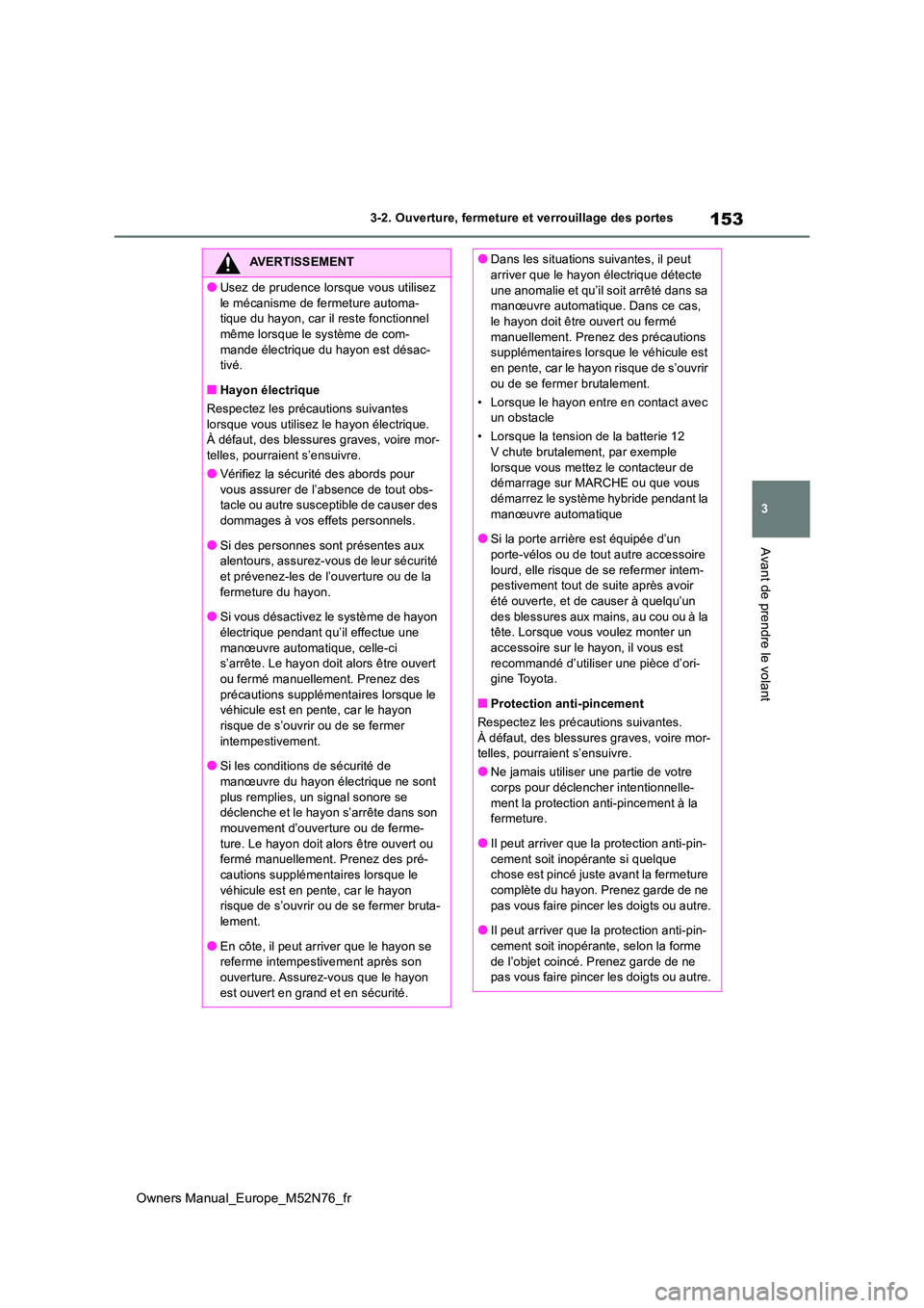 TOYOTA YARIS CROSS 2023  Manuel du propriétaire (in French) 153
3
Owners Manual_Europe_M52N76_fr
3-2. Ouverture, fermeture et verrouillage des portes
Avant de prendre le volant
AVERTISSEMENT
●Usez de prudence lorsque vous utilisez  
le mécanisme de fermetur