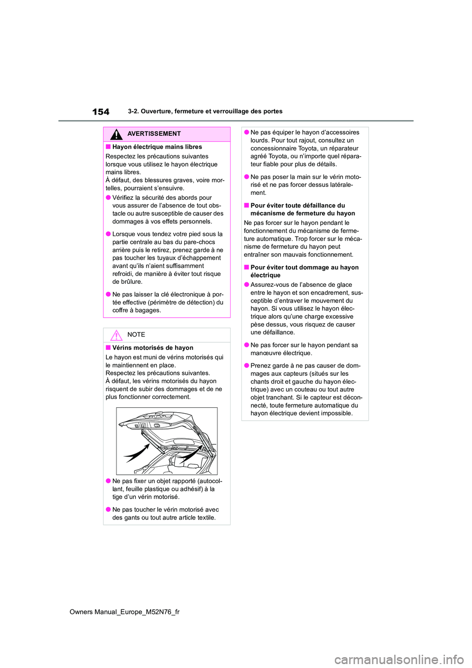 TOYOTA YARIS CROSS 2023  Manuel du propriétaire (in French) 154
Owners Manual_Europe_M52N76_fr
3-2. Ouverture, fermeture et verrouillage des portes
AVERTISSEMENT
■Hayon électrique mains libres 
Respectez les précautions suivantes  
lorsque vous utilisez le