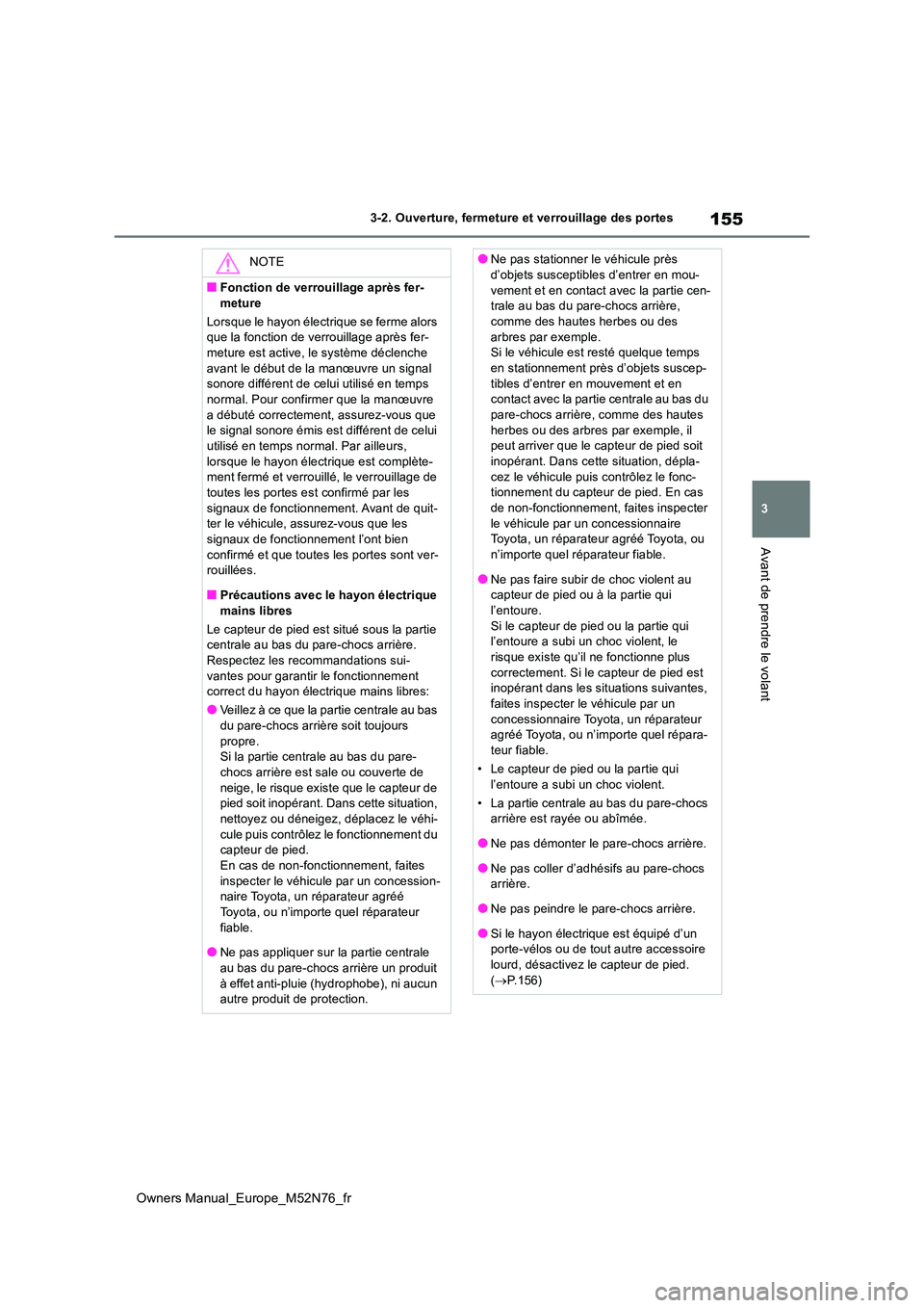 TOYOTA YARIS CROSS 2023  Manuel du propriétaire (in French) 155
3
Owners Manual_Europe_M52N76_fr
3-2. Ouverture, fermeture et verrouillage des portes
Avant de prendre le volant
NOTE
■Fonction de verrouillage après fer- 
meture 
Lorsque le hayon électrique 