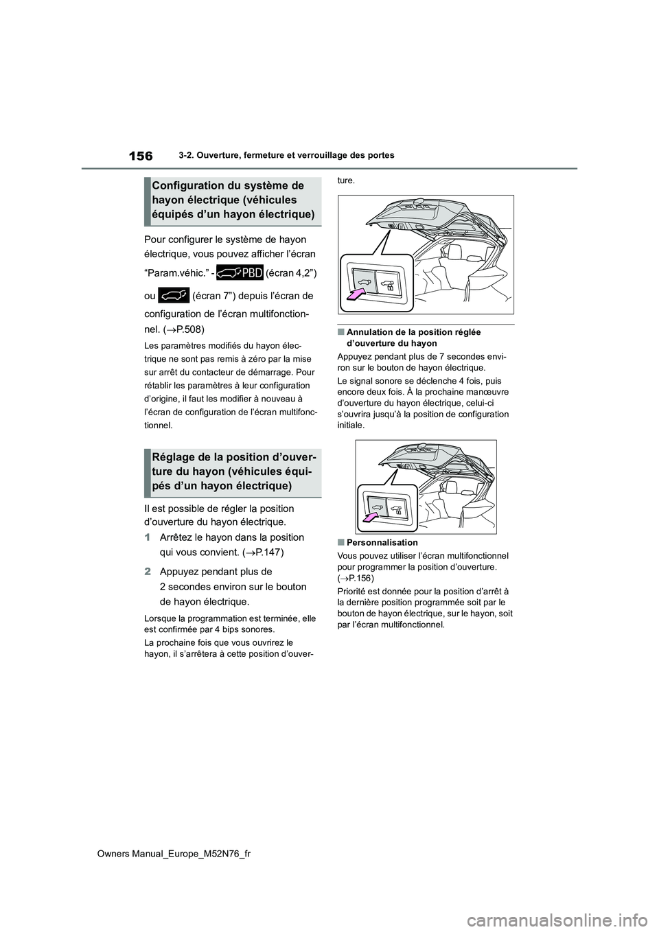 TOYOTA YARIS CROSS 2023  Manuel du propriétaire (in French) 156
Owners Manual_Europe_M52N76_fr
3-2. Ouverture, fermeture et verrouillage des portes
Pour configurer le système de hayon  
électrique, vous pouvez afficher l’écran  
“Param.véhic.” -   (