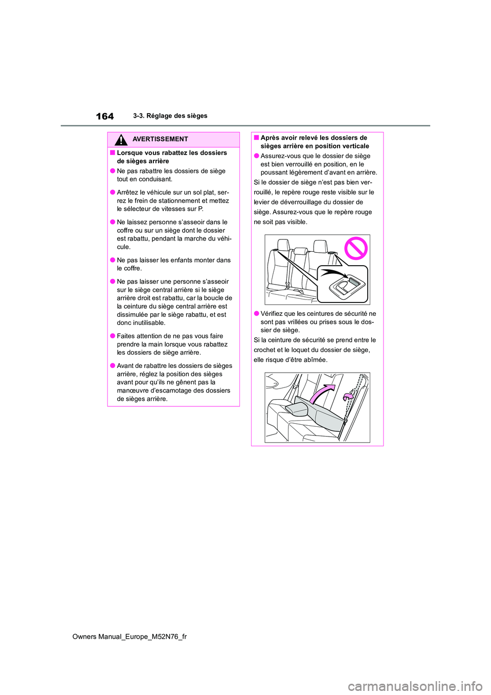 TOYOTA YARIS CROSS 2023  Manuel du propriétaire (in French) 164
Owners Manual_Europe_M52N76_fr
3-3. Réglage des sièges
AVERTISSEMENT
■Lorsque vous rabattez les dossiers  
de sièges arrière
●Ne pas rabattre les dossiers de siège  tout en conduisant.
