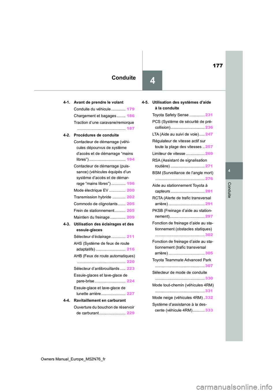 TOYOTA YARIS CROSS 2023 Manuel du propriétaire (in French) 4
177
Owners Manual_Europe_M52N76_fr
4
Conduite
Conduite
4-1. Avant de prendre le volant
Conduite du véhicule ............. 179
Chargement et bagages ........ 186
Traction d’une caravane/remorqu TOYOTA YARIS CROSS 2023 Manuel du propriétaire (in French) 4
177
Owners Manual_Europe_M52N76_fr
4
Conduite
Conduite
4-1. Avant de prendre le volant
Conduite du véhicule ............. 179
Chargement et bagages ........ 186
Traction d’une caravane/remorqu