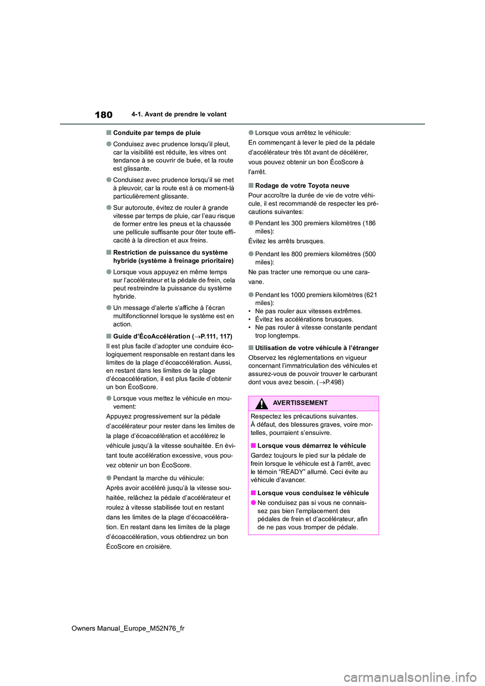 TOYOTA YARIS CROSS 2023 Manuel du propriétaire (in French) 180
Owners Manual_Europe_M52N76_fr
4-1. Avant de prendre le volant
■Conduite par temps de pluie
●Conduisez avec prudence lorsqu’il pleut,
car la visibilité est réduite, les vitres ont tenda TOYOTA YARIS CROSS 2023 Manuel du propriétaire (in French) 180
Owners Manual_Europe_M52N76_fr
4-1. Avant de prendre le volant
■Conduite par temps de pluie
●Conduisez avec prudence lorsqu’il pleut,
car la visibilité est réduite, les vitres ont tenda