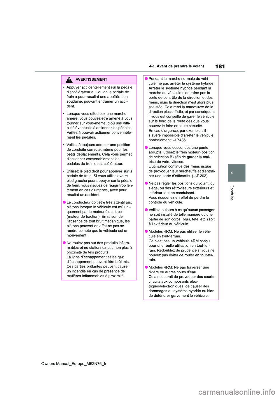 TOYOTA YARIS CROSS 2023  Manuel du propriétaire (in French) 181
4
Owners Manual_Europe_M52N76_fr
4-1. Avant de prendre le volant
Conduite
AVERTISSEMENT
�