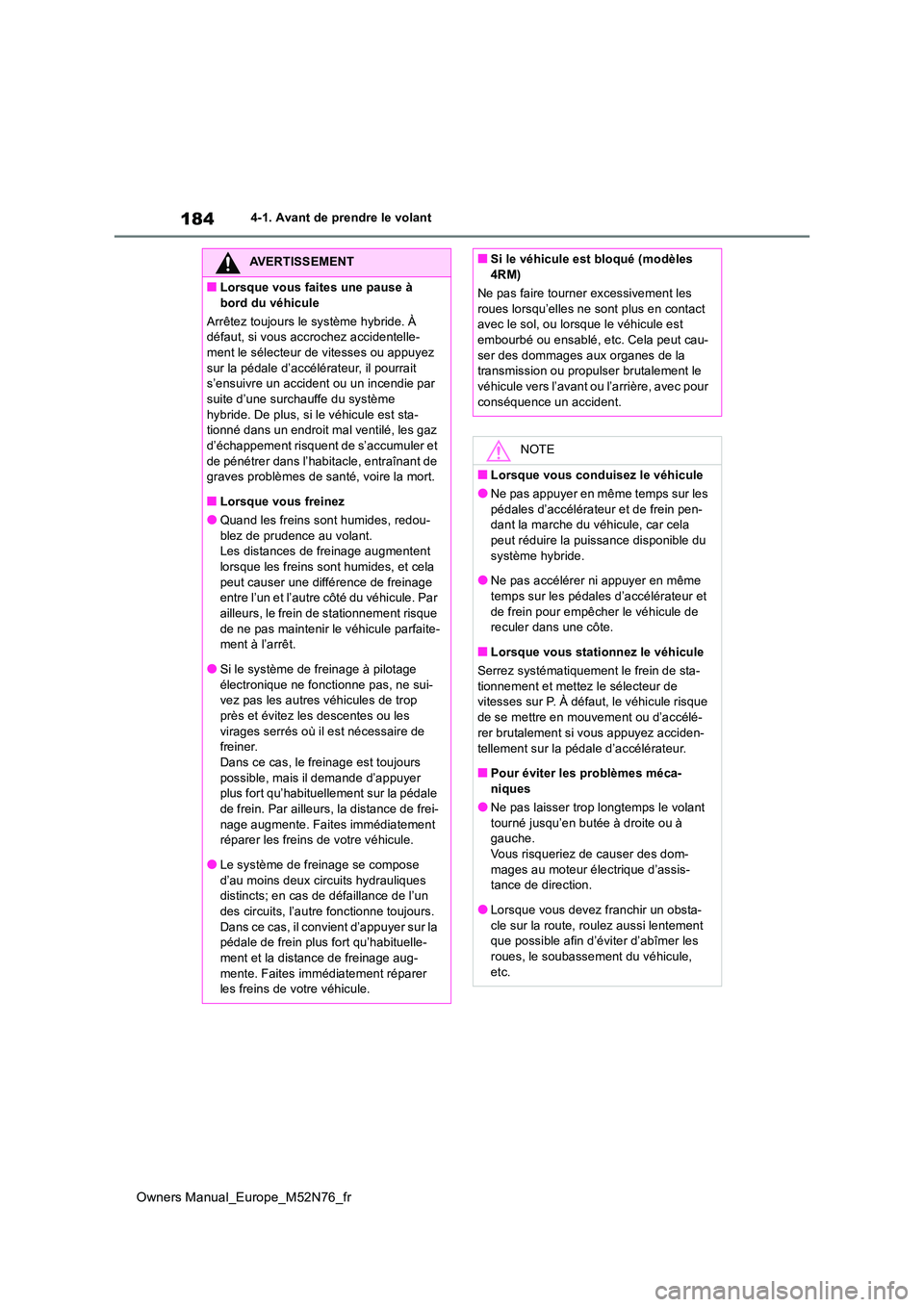 TOYOTA YARIS CROSS 2023  Manuel du propriétaire (in French) 184
Owners Manual_Europe_M52N76_fr
4-1. Avant de prendre le volant
AVERTISSEMENT
■Lorsque vous faites une pause à  
bord du véhicule 
Arrêtez toujours le système hybride. À  défaut, si vous ac