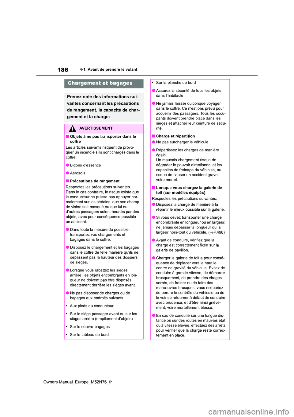 TOYOTA YARIS CROSS 2023  Manuel du propriétaire (in French) 186
Owners Manual_Europe_M52N76_fr
4-1. Avant de prendre le volant
Chargement et bagages
Prenez note des informations sui- 
vantes concernant les précautions  
de rangement, la capacité de char- 
ge