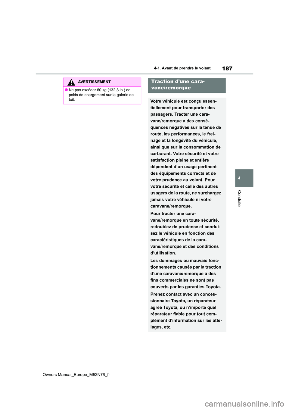 TOYOTA YARIS CROSS 2023  Manuel du propriétaire (in French) 187
4
Owners Manual_Europe_M52N76_fr
4-1. Avant de prendre le volant
Conduite
AVERTISSEMENT
●Ne pas excéder 60 kg (132,3 lb.) de  
poids de chargement sur la galerie de  toit.
Traction d’une cara