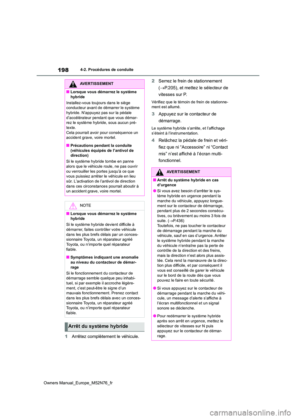 TOYOTA YARIS CROSS 2023 Manuel du propriétaire (in French) 198
Owners Manual_Europe_M52N76_fr
4-2. Procédures de conduite
1Arrêtez complètement le véhicule.
2 Serrez le frein de stationnement
( P.205), et mettez le sélecteur de
vitesses sur P.
V TOYOTA YARIS CROSS 2023 Manuel du propriétaire (in French) 198
Owners Manual_Europe_M52N76_fr
4-2. Procédures de conduite
1Arrêtez complètement le véhicule.
2 Serrez le frein de stationnement
( P.205), et mettez le sélecteur de
vitesses sur P.
V