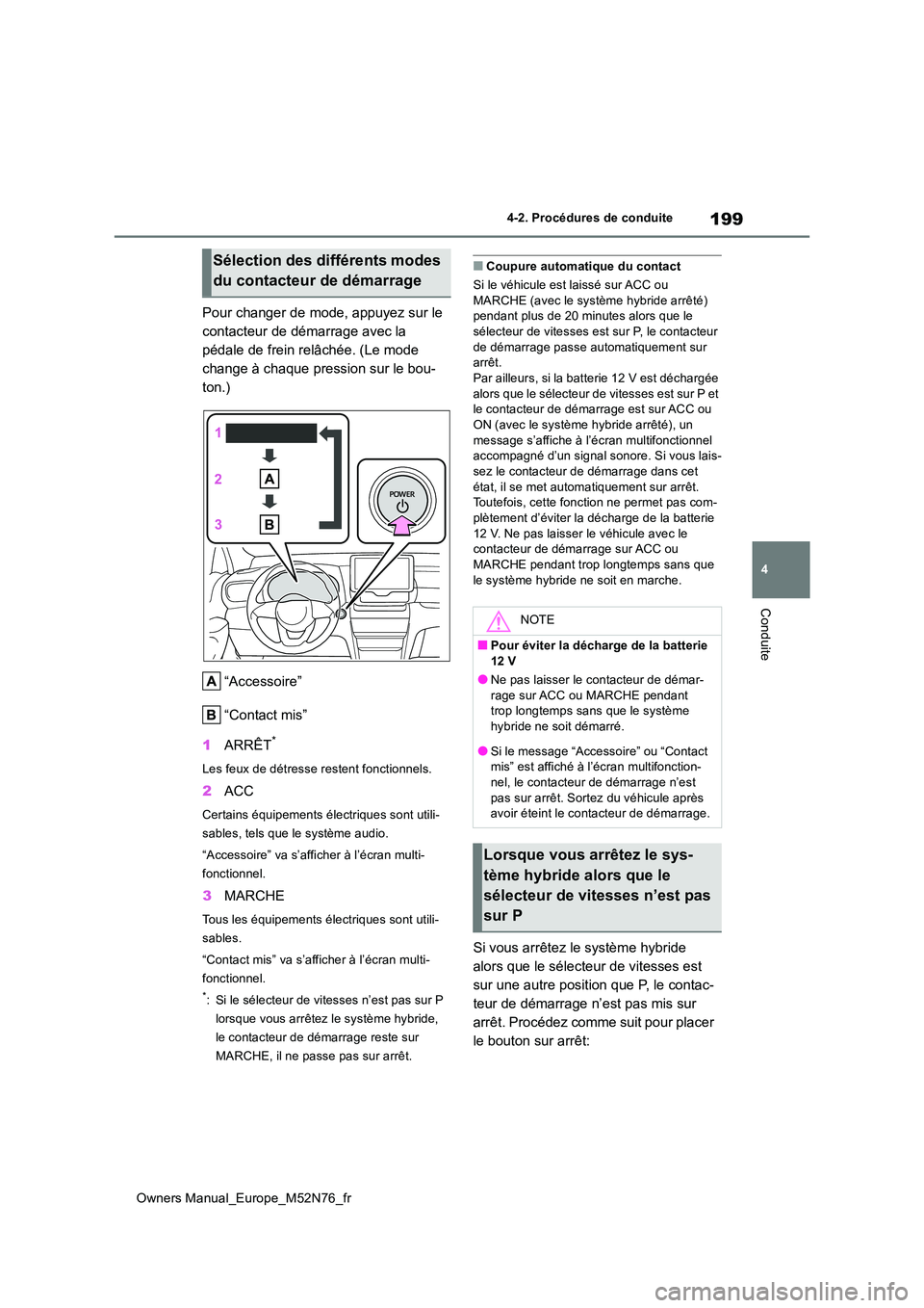 TOYOTA YARIS CROSS 2023 Manuel du propriétaire (in French) 199
4
Owners Manual_Europe_M52N76_fr
4-2. Procédures de conduite
Conduite
Pour changer de mode, appuyez sur le
contacteur de démarrage avec la
pédale de frein relâchée. (Le mode
change à cha TOYOTA YARIS CROSS 2023 Manuel du propriétaire (in French) 199
4
Owners Manual_Europe_M52N76_fr
4-2. Procédures de conduite
Conduite
Pour changer de mode, appuyez sur le
contacteur de démarrage avec la
pédale de frein relâchée. (Le mode
change à cha
