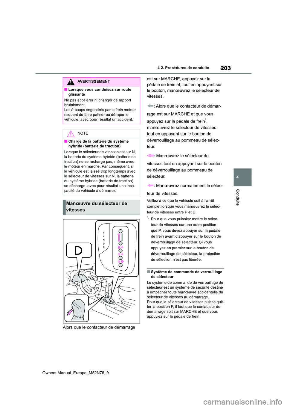 TOYOTA YARIS CROSS 2023 Manuel du propriétaire (in French) 203
4
Owners Manual_Europe_M52N76_fr
4-2. Procédures de conduite
Conduite
Alors que le contacteur de démarrage
est sur MARCHE, appuyez sur la
pédale de frein et, tout en appuyant sur
le bouton TOYOTA YARIS CROSS 2023 Manuel du propriétaire (in French) 203
4
Owners Manual_Europe_M52N76_fr
4-2. Procédures de conduite
Conduite
Alors que le contacteur de démarrage
est sur MARCHE, appuyez sur la
pédale de frein et, tout en appuyant sur
le bouton