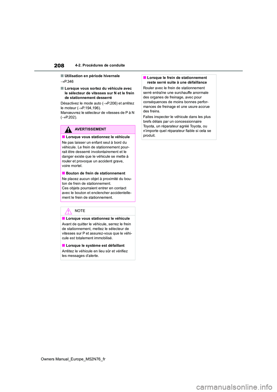TOYOTA YARIS CROSS 2023 Manuel du propriétaire (in French) 208
Owners Manual_Europe_M52N76_fr
4-2. Procédures de conduite
■Utilisation en période hivernale
P.346
■Lorsque vous sortez du véhicule avec le sélecteur de vitesses sur N et le frein de TOYOTA YARIS CROSS 2023 Manuel du propriétaire (in French) 208
Owners Manual_Europe_M52N76_fr
4-2. Procédures de conduite
■Utilisation en période hivernale
P.346
■Lorsque vous sortez du véhicule avec le sélecteur de vitesses sur N et le frein de