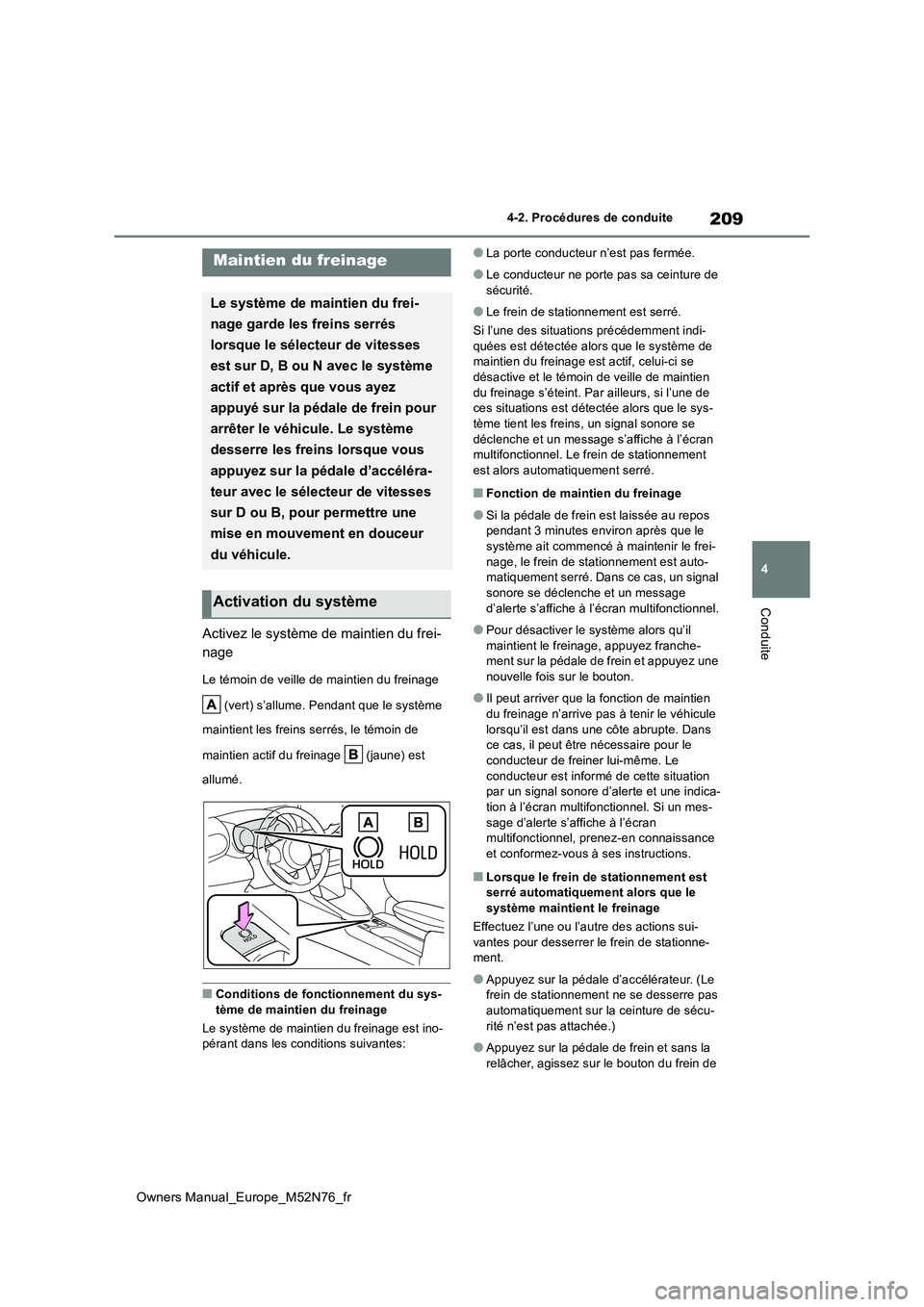 TOYOTA YARIS CROSS 2023 Manuel du propriétaire (in French) 209
4
Owners Manual_Europe_M52N76_fr
4-2. Procédures de conduite
Conduite
Activez le système de maintien du frei-
nage
Le témoin de veille de maintien du freinage
(vert) s’allume. Pendant que TOYOTA YARIS CROSS 2023 Manuel du propriétaire (in French) 209
4
Owners Manual_Europe_M52N76_fr
4-2. Procédures de conduite
Conduite
Activez le système de maintien du frei-
nage
Le témoin de veille de maintien du freinage
(vert) s’allume. Pendant que