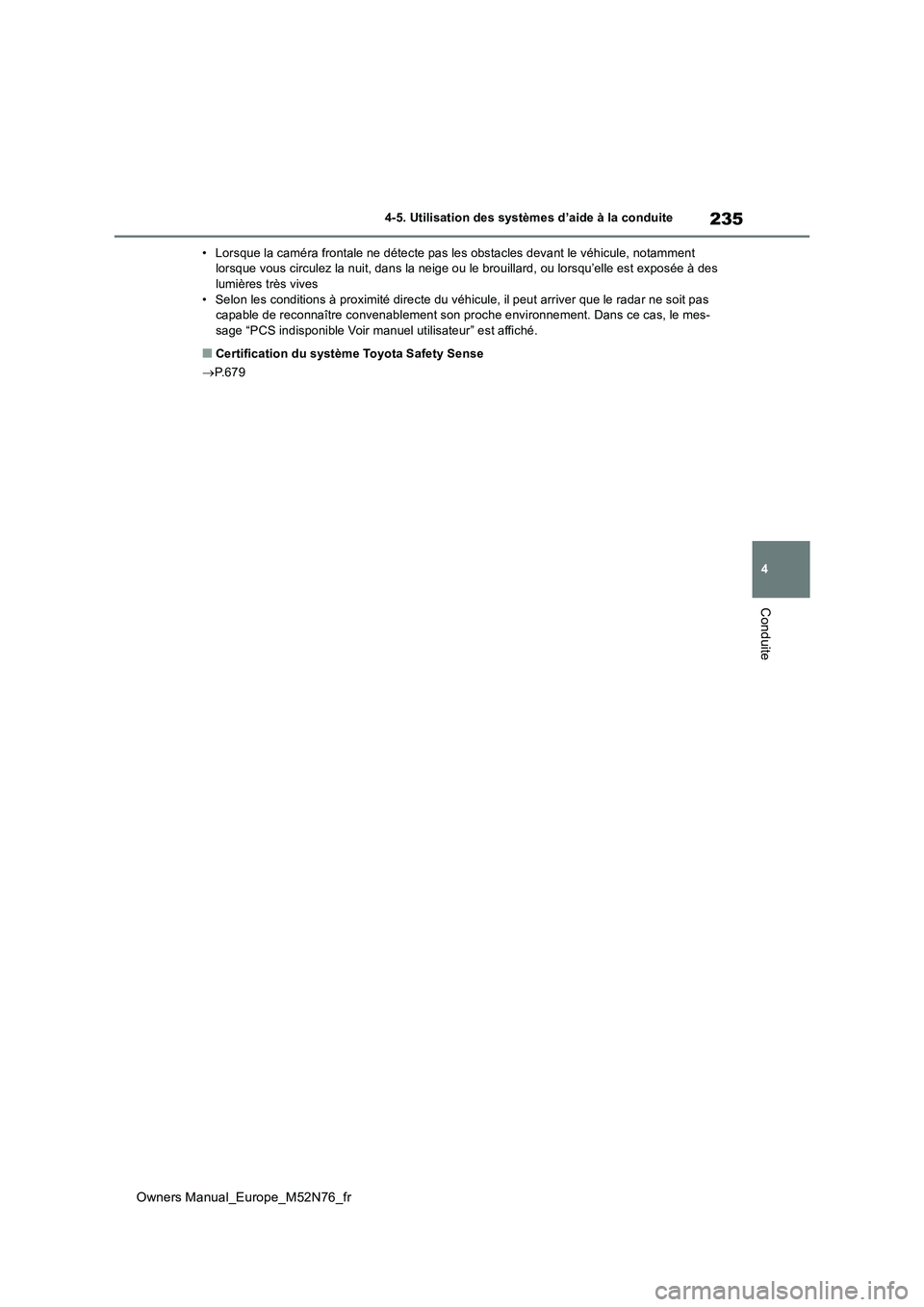 TOYOTA YARIS CROSS 2023 Manuel du propriétaire (in French) 235
4
Owners Manual_Europe_M52N76_fr
4-5. Utilisation des systèmes d’aide à la conduite
Conduite
• Lorsque la caméra frontale ne détecte pas les obstacles devant le véhicule, notamment lorsq TOYOTA YARIS CROSS 2023 Manuel du propriétaire (in French) 235
4
Owners Manual_Europe_M52N76_fr
4-5. Utilisation des systèmes d’aide à la conduite
Conduite
• Lorsque la caméra frontale ne détecte pas les obstacles devant le véhicule, notamment lorsq