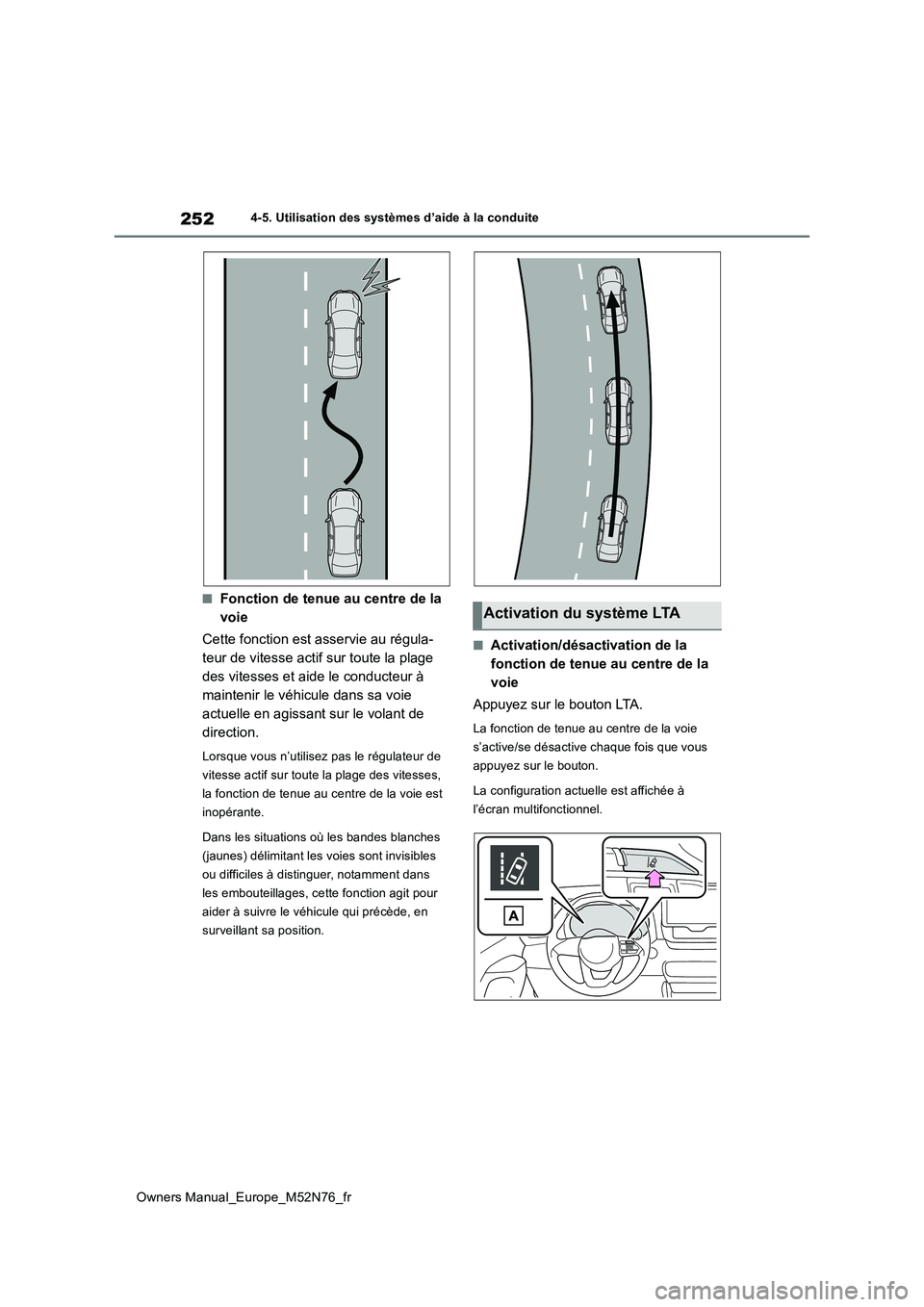 TOYOTA YARIS CROSS 2023  Manuel du propriétaire (in French) 252
Owners Manual_Europe_M52N76_fr
4-5. Utilisation des systèmes d’aide à la conduite
■Fonction de tenue au centre de la  
voie 
Cette fonction est asservie au régula- 
teur de vitesse actif su