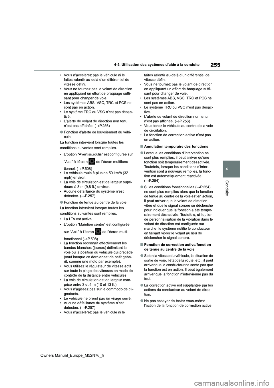 TOYOTA YARIS CROSS 2023  Manuel du propriétaire (in French) 255
4
Owners Manual_Europe_M52N76_fr
4-5. Utilisation des systèmes d’aide à la conduite
Conduite
• Vous n’accélérez pas le véhicule ni le  faites ralentir au-delà d’un différentiel de v