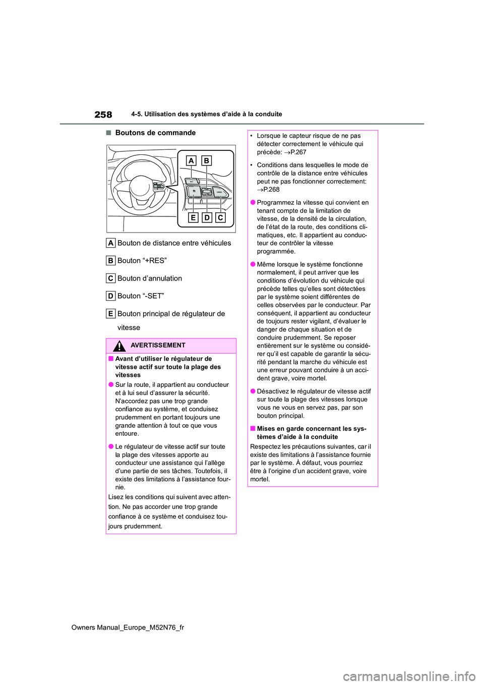 TOYOTA YARIS CROSS 2023  Manuel du propriétaire (in French) 258
Owners Manual_Europe_M52N76_fr
4-5. Utilisation des systèmes d’aide à la conduite
■Boutons de commande 
Bouton de distance entre véhicules 
Bouton “+RES”
Bouton d’annulation
Bouton 
