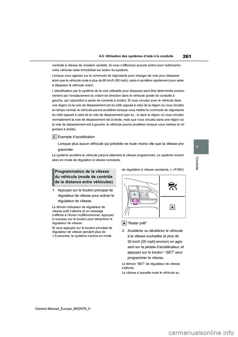 TOYOTA YARIS CROSS 2023  Manuel du propriétaire (in French) 261
4
Owners Manual_Europe_M52N76_fr
4-5. Utilisation des systèmes d’aide à la conduite
Conduite
conduite à vitesse de croisière variable. Si vous n’effectuez aucune action pour redémarrer,  