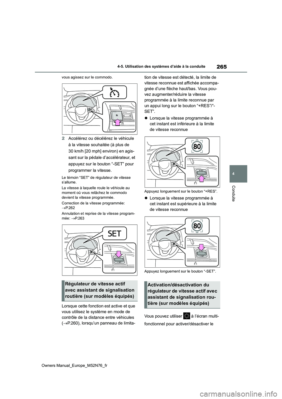 TOYOTA YARIS CROSS 2023  Manuel du propriétaire (in French) 265
4
Owners Manual_Europe_M52N76_fr
4-5. Utilisation des systèmes d’aide à la conduite
Conduite
vous agissez sur le commodo.
2Accélérez ou décélérez le véhicule  
à la vitesse souhaitée (