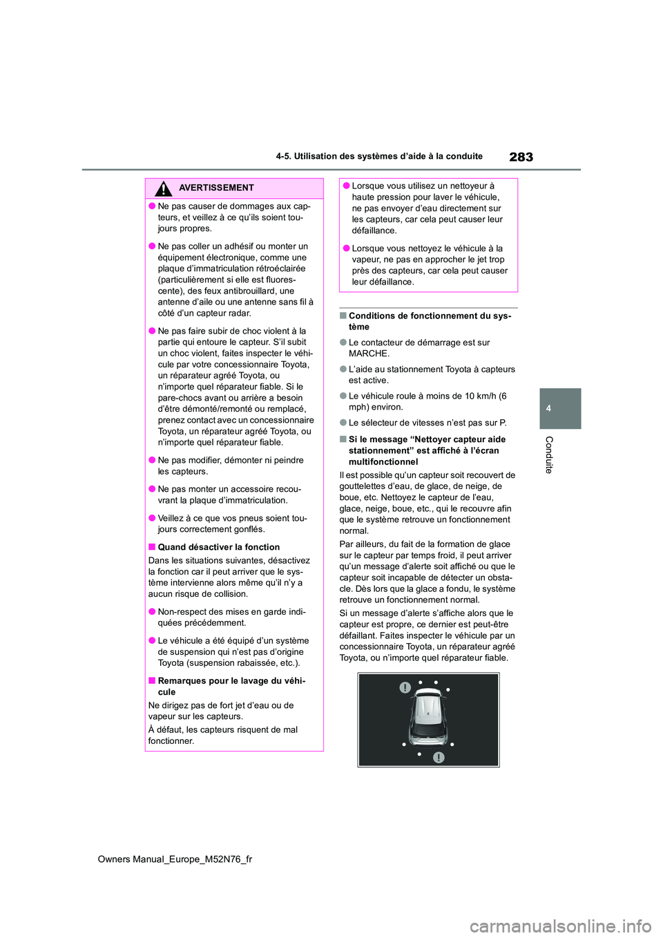 TOYOTA YARIS CROSS 2023  Manuel du propriétaire (in French) 283
4
Owners Manual_Europe_M52N76_fr
4-5. Utilisation des systèmes d’aide à la conduite
Conduite
■Conditions de fonctionnement du sys- tème
●Le contacteur de démarrage est sur MARCHE.
●L