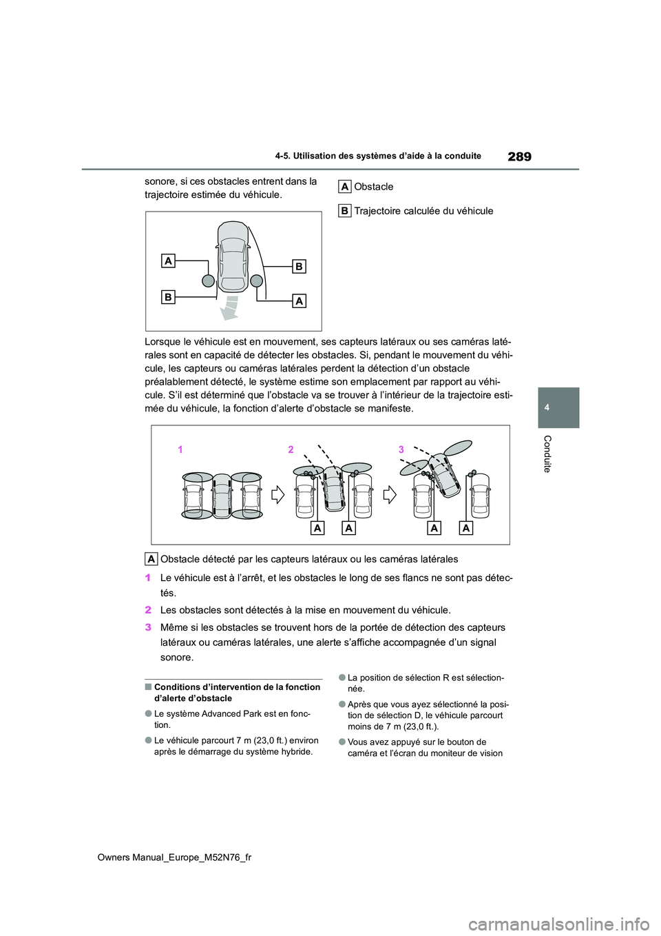 TOYOTA YARIS CROSS 2023  Manuel du propriétaire (in French) 289
4
Owners Manual_Europe_M52N76_fr
4-5. Utilisation des systèmes d’aide à la conduite
Conduite
sonore, si ces obstacles entrent dans la  
trajectoire estimée du véhicule. Obstacle 
Trajectoire
