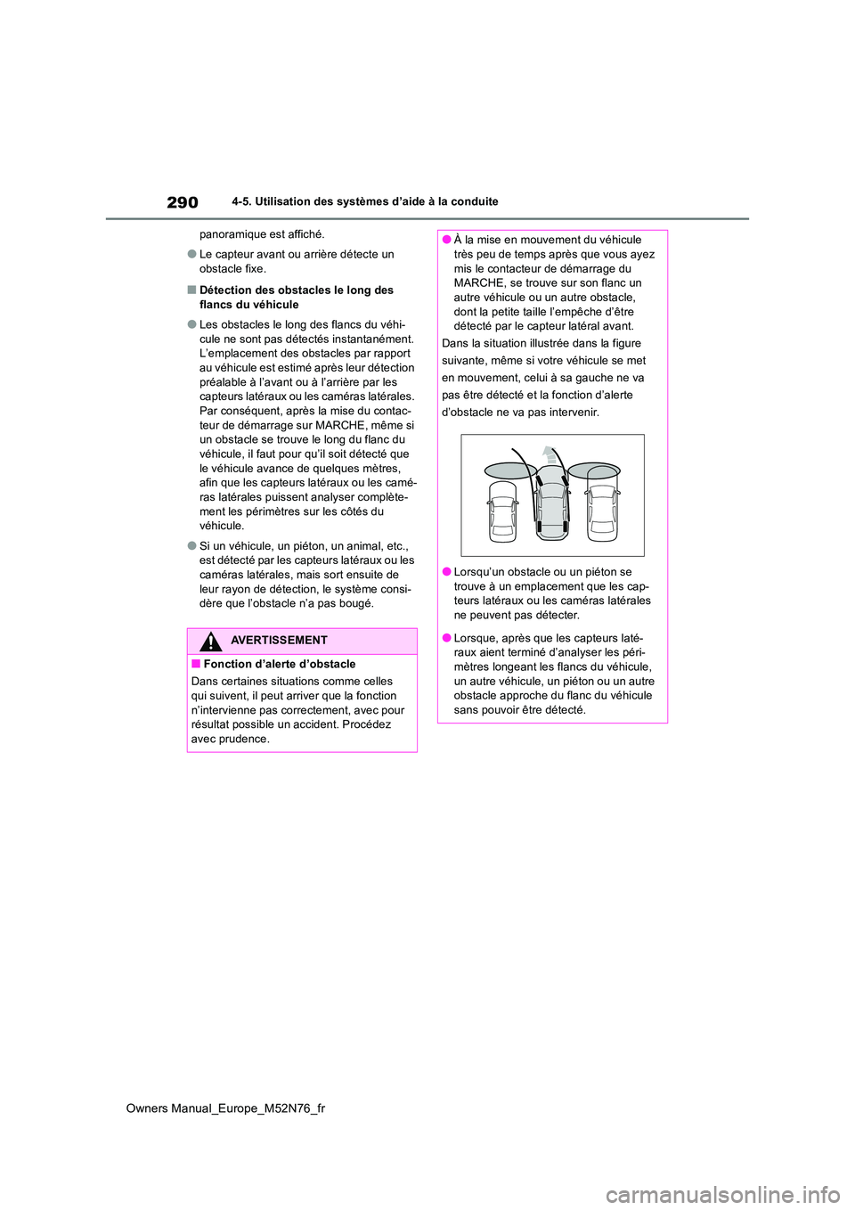 TOYOTA YARIS CROSS 2023  Manuel du propriétaire (in French) 290
Owners Manual_Europe_M52N76_fr
4-5. Utilisation des systèmes d’aide à la conduite 
panoramique est affiché.
●Le capteur avant ou arrière détecte un  
obstacle fixe.
■Détection des obst