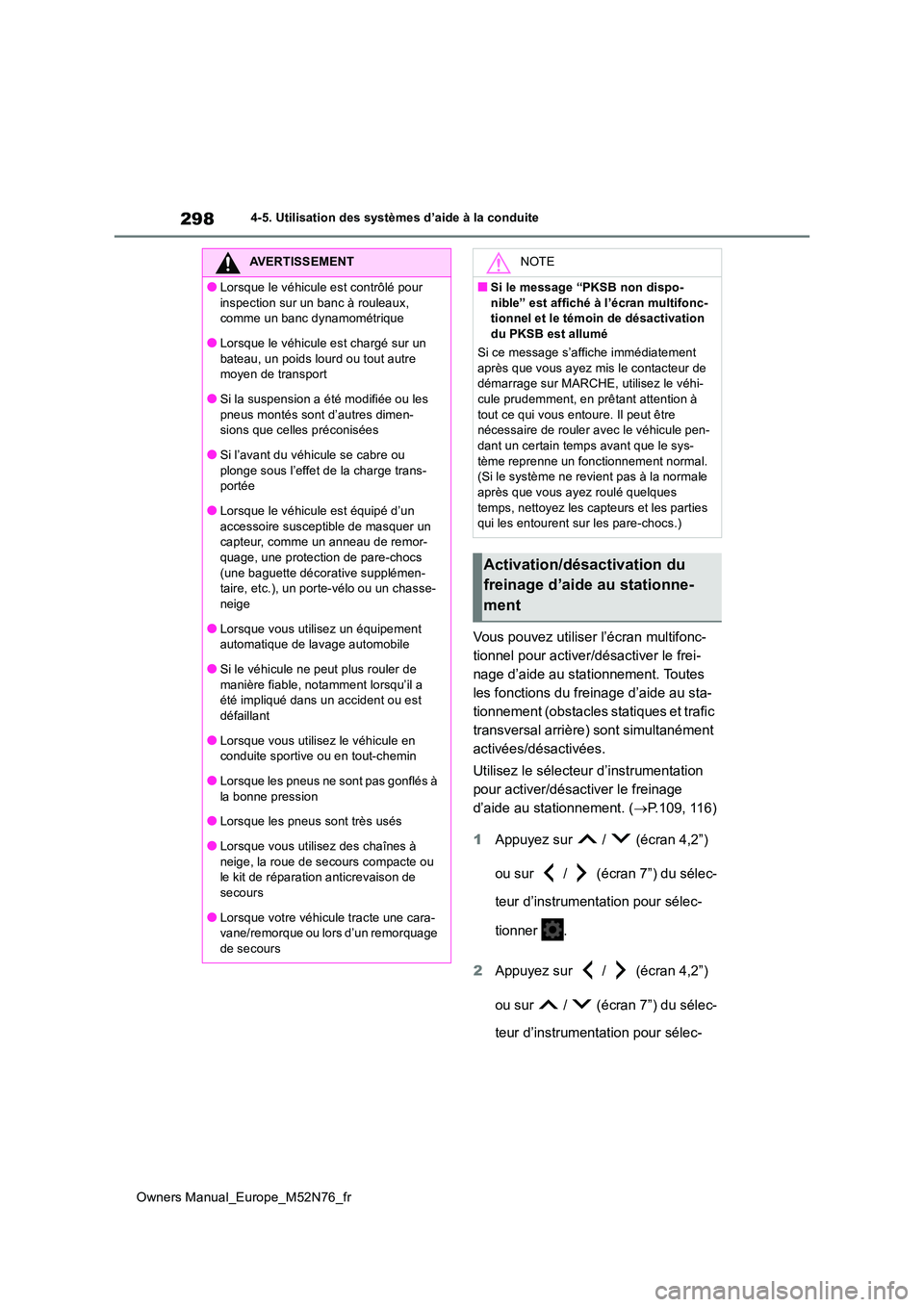TOYOTA YARIS CROSS 2023  Manuel du propriétaire (in French) 298
Owners Manual_Europe_M52N76_fr
4-5. Utilisation des systèmes d’aide à la conduite
Vous pouvez utiliser l’écran multifonc- 
tionnel pour activer/désactiver le frei-
nage d’aide au station