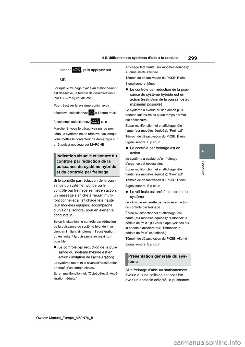 TOYOTA YARIS CROSS 2023  Manuel du propriétaire (in French) 299
4
Owners Manual_Europe_M52N76_fr
4-5. Utilisation des systèmes d’aide à la conduite
Conduite
tionner  , puis appuyez sur  
.
Lorsque le freinage d’aide au stationnement  
est désactivé, le