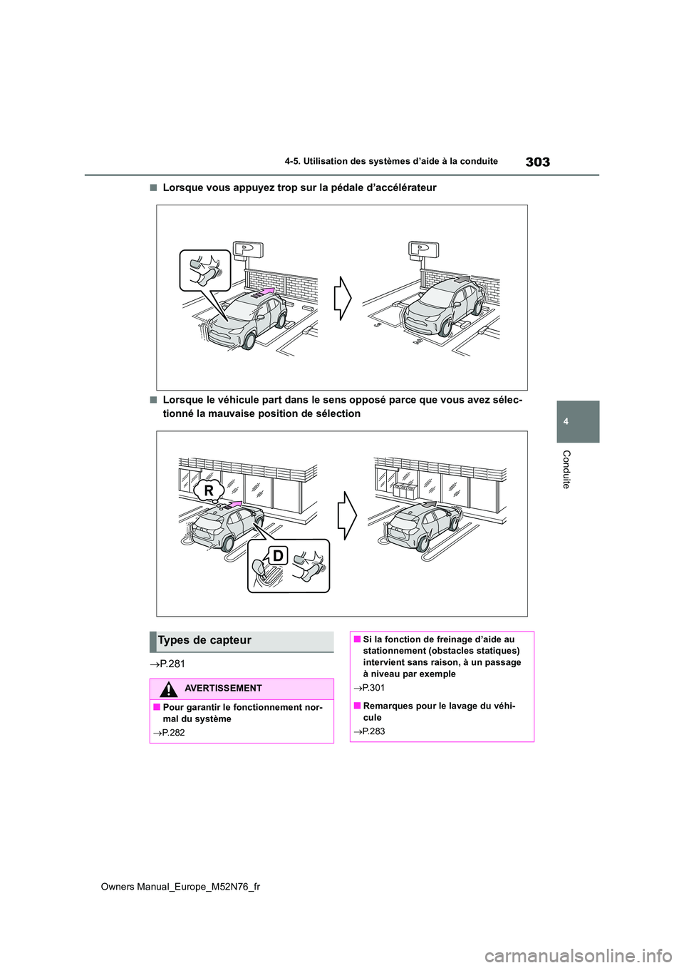 TOYOTA YARIS CROSS 2023  Manuel du propriétaire (in French) 303
4
Owners Manual_Europe_M52N76_fr
4-5. Utilisation des systèmes d’aide à la conduite
Conduite
■Lorsque vous appuyez trop sur la pédale d’accélérateur
■Lorsque le véhicule part dans le
