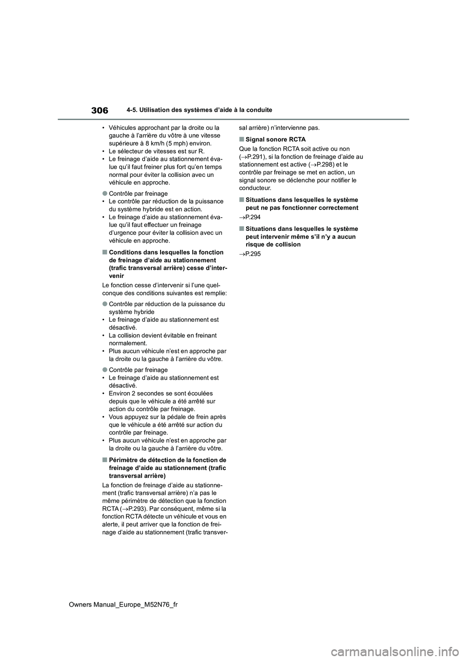 TOYOTA YARIS CROSS 2023  Manuel du propriétaire (in French) 306
Owners Manual_Europe_M52N76_fr
4-5. Utilisation des systèmes d’aide à la conduite 
• Véhicules approchant par la droite ou la  gauche à l’arrière du vôtre à une vitesse supérieure à