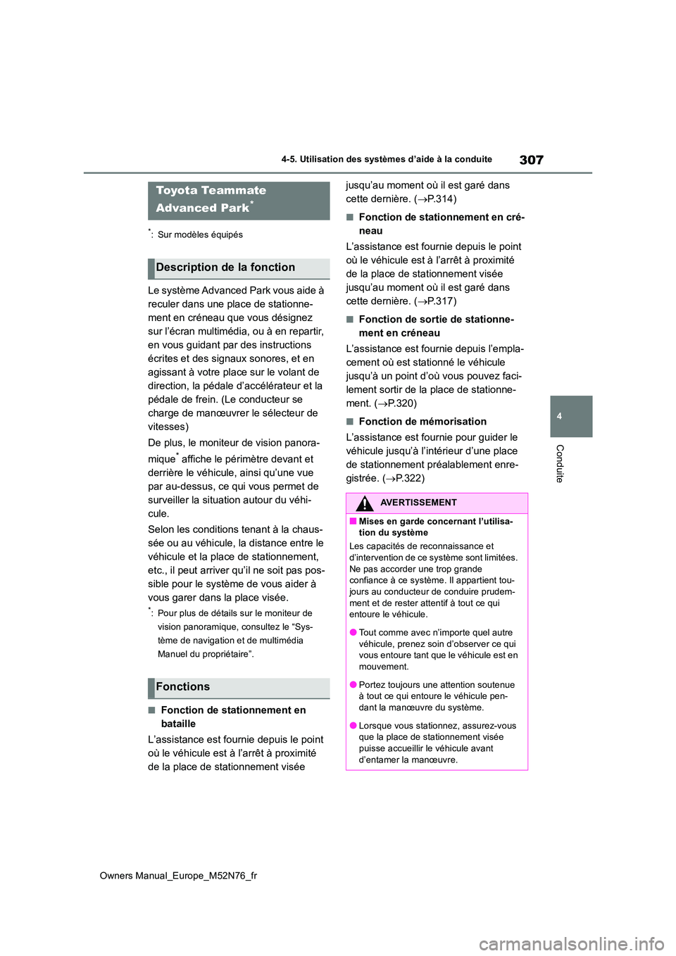TOYOTA YARIS CROSS 2023  Manuel du propriétaire (in French) 307
4
Owners Manual_Europe_M52N76_fr
4-5. Utilisation des systèmes d’aide à la conduite
Conduite
*: Sur modèles équipés
Le système Advanced Park vous aide à  
reculer dans une place de statio