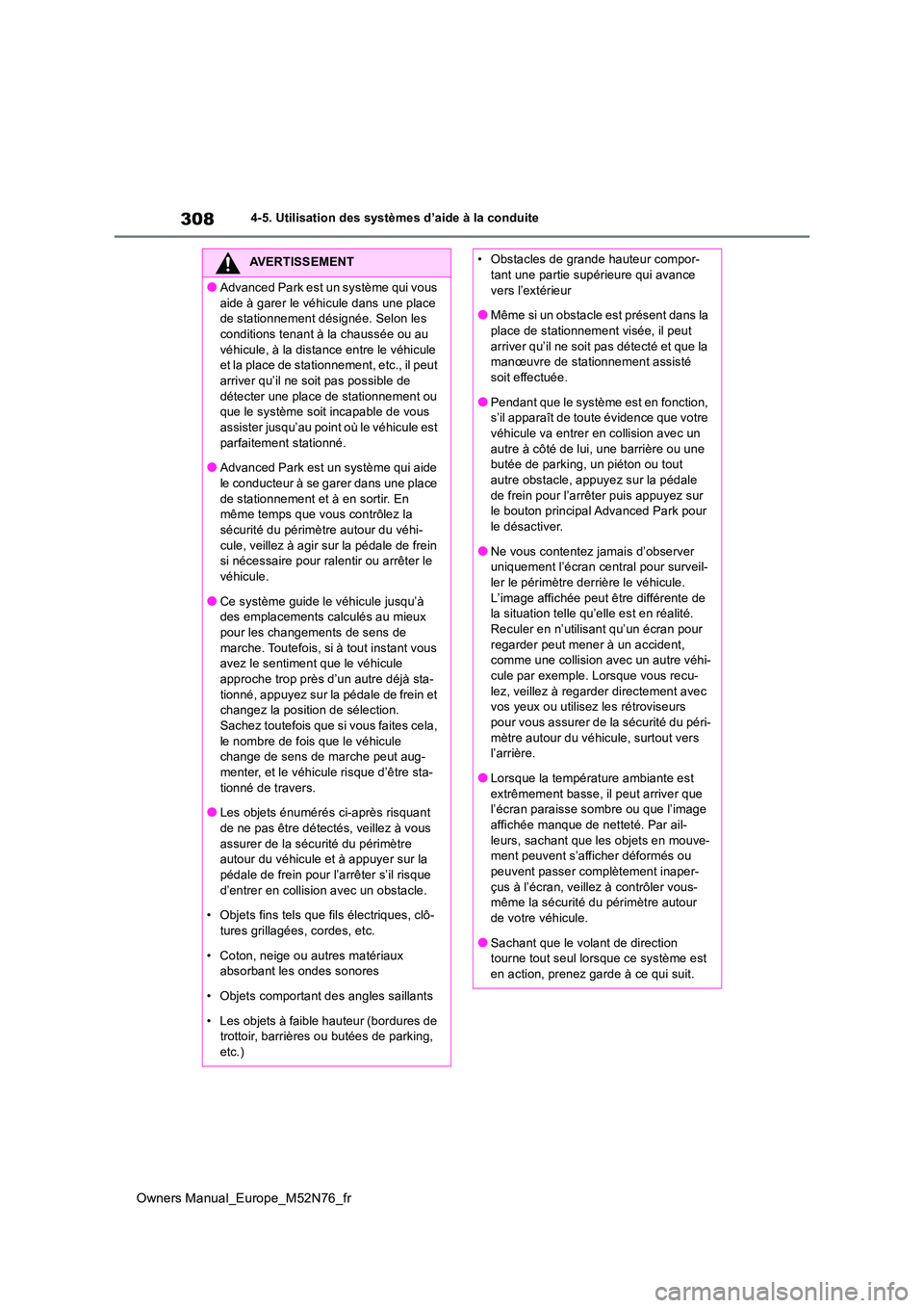 TOYOTA YARIS CROSS 2023  Manuel du propriétaire (in French) 308
Owners Manual_Europe_M52N76_fr
4-5. Utilisation des systèmes d’aide à la conduite
AVERTISSEMENT
●Advanced Park est un système qui vous  
aide à garer le véhicule dans une place  de statio