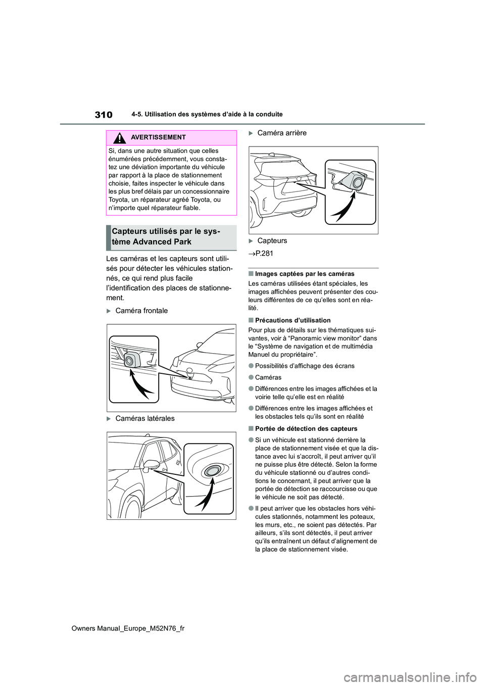 TOYOTA YARIS CROSS 2023  Manuel du propriétaire (in French) 310
Owners Manual_Europe_M52N76_fr
4-5. Utilisation des systèmes d’aide à la conduite
Les caméras et les capteurs sont utili- 
sés pour détecter les véhicules station-
nés, ce qui rend plus f