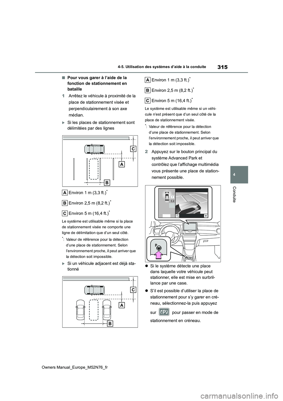 TOYOTA YARIS CROSS 2023  Manuel du propriétaire (in French) 315
4
Owners Manual_Europe_M52N76_fr
4-5. Utilisation des systèmes d’aide à la conduite
Conduite
■Pour vous garer à l’aide de la  
fonction de stationnement en 
bataille 
1 Arrêtez le véhic