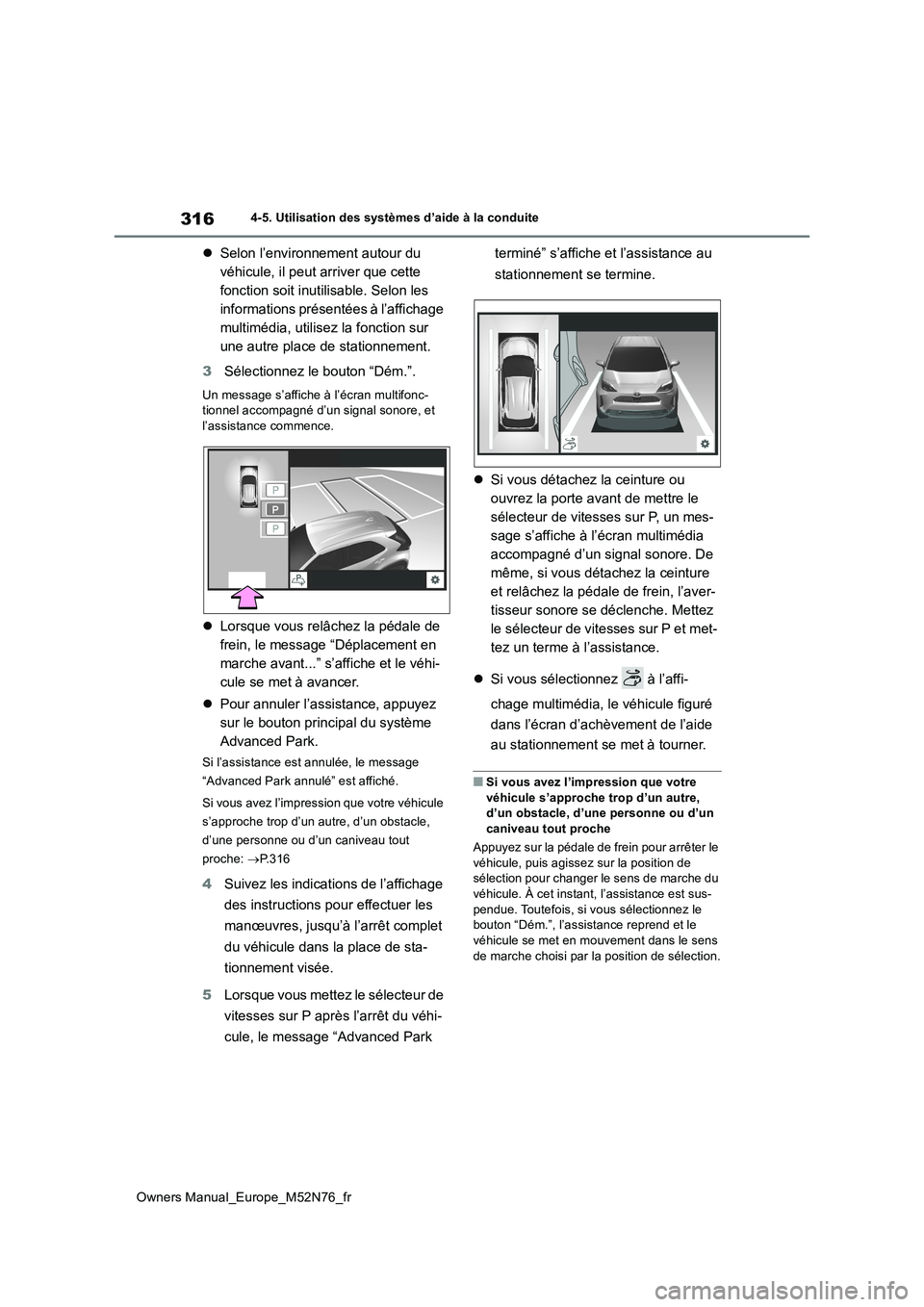 TOYOTA YARIS CROSS 2023  Manuel du propriétaire (in French) 316
Owners Manual_Europe_M52N76_fr
4-5. Utilisation des systèmes d’aide à la conduite
Selon l’environnement autour du  
véhicule, il peut arriver que cette 
fonction soit inutilisable. Selon