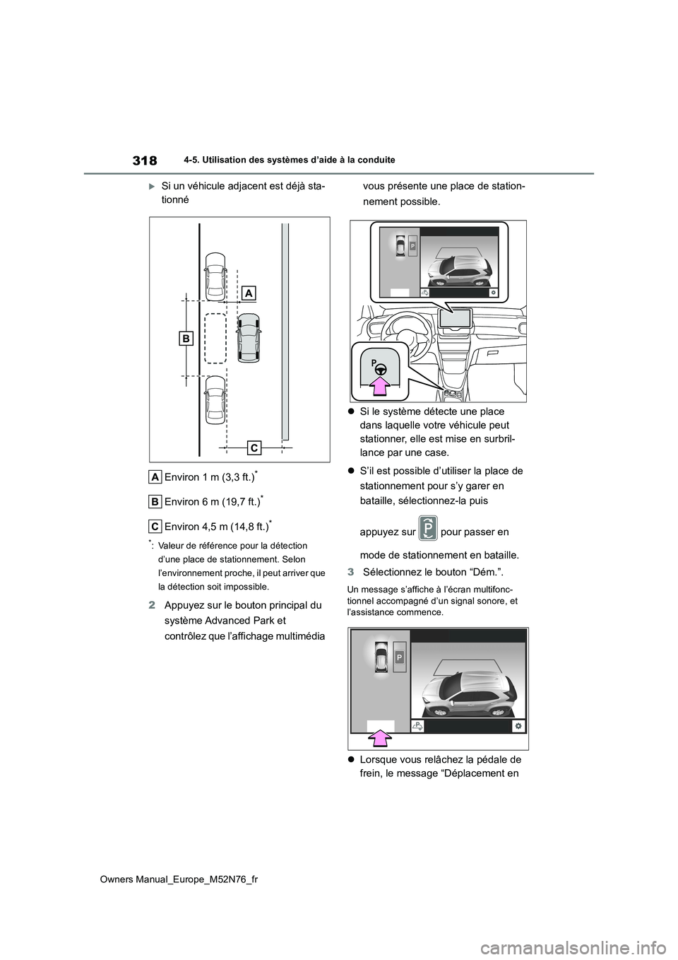 TOYOTA YARIS CROSS 2023  Manuel du propriétaire (in French) 318
Owners Manual_Europe_M52N76_fr
4-5. Utilisation des systèmes d’aide à la conduite
Si un véhicule adjacent est déjà sta- 
tionné 
Environ 1 m (3,3 ft.)*
Environ 6 m (19,7 ft.)*
Environ 4