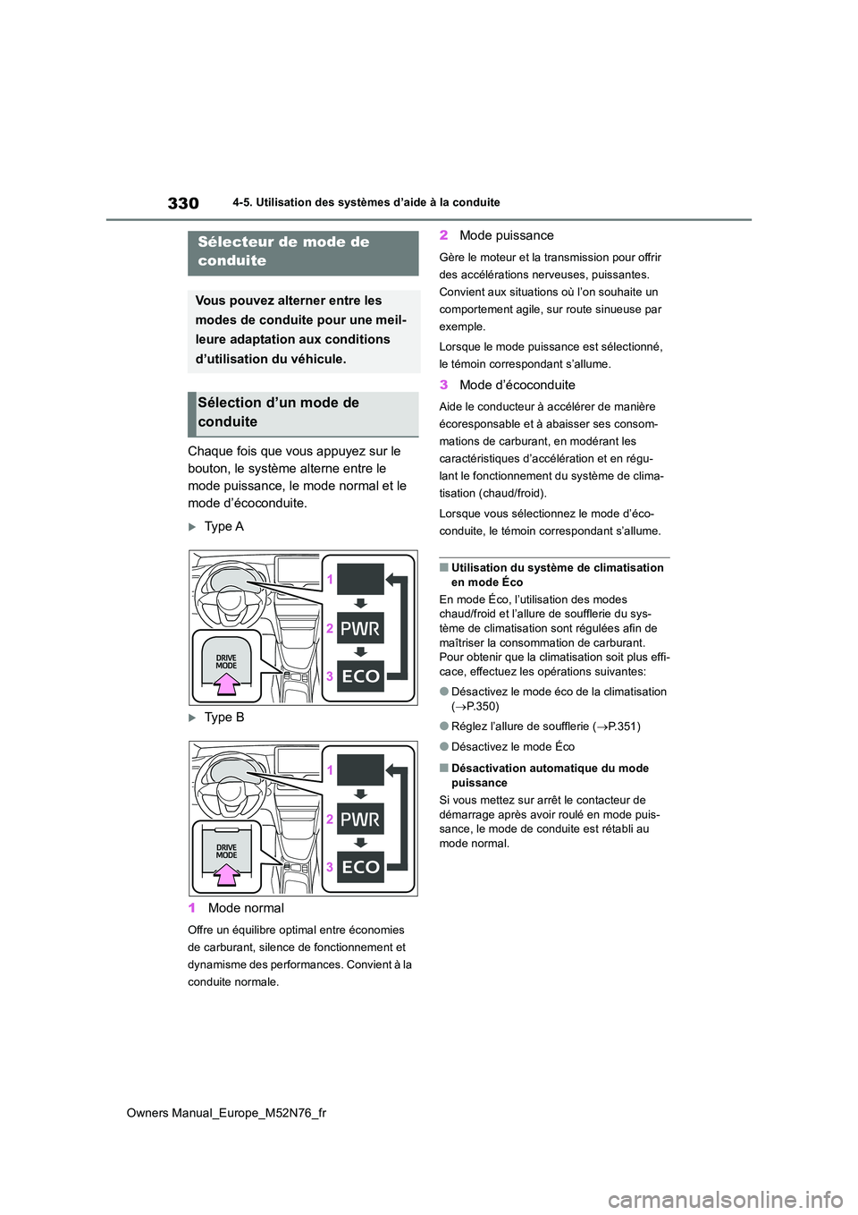 TOYOTA YARIS CROSS 2023  Manuel du propriétaire (in French) 330
Owners Manual_Europe_M52N76_fr
4-5. Utilisation des systèmes d’aide à la conduite
Chaque fois que vous appuyez sur le  
bouton, le système alterne entre le 
mode puissance, le mode normal et 