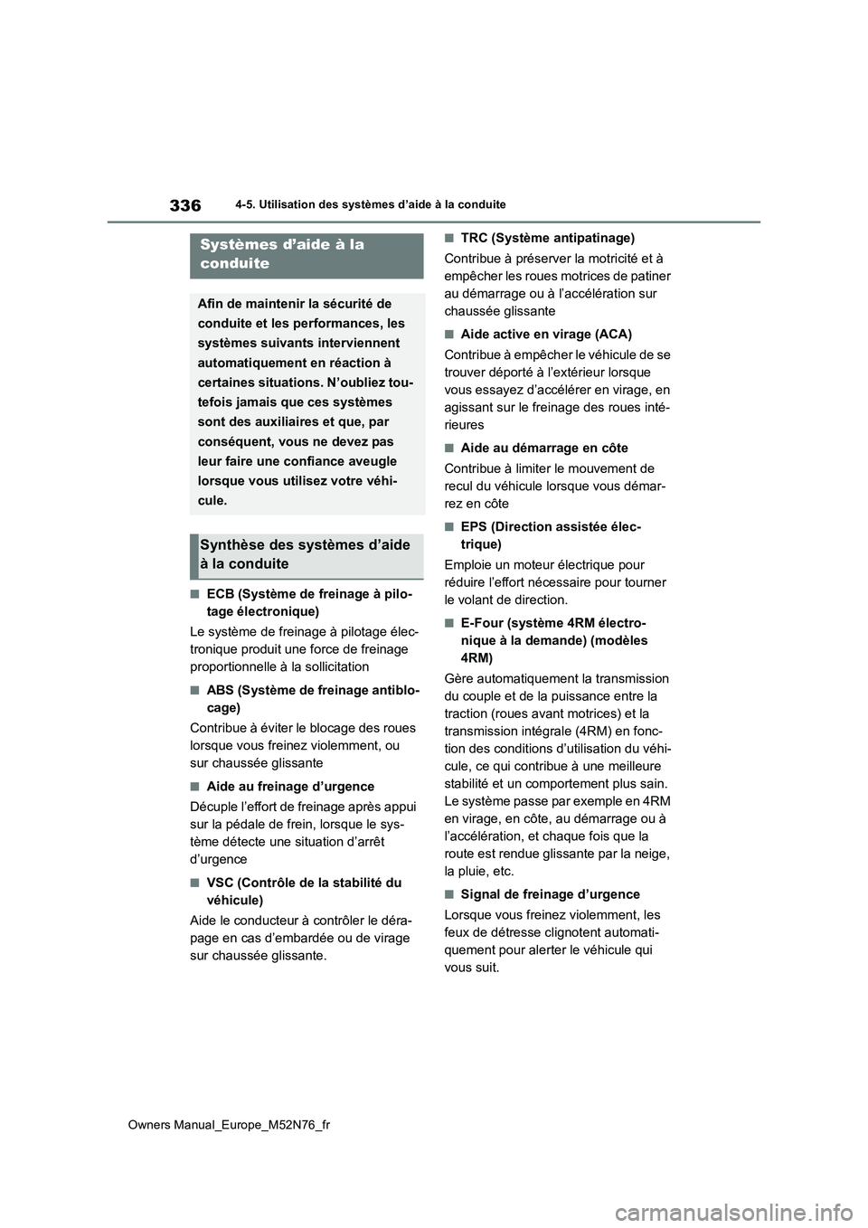 TOYOTA YARIS CROSS 2023  Manuel du propriétaire (in French) 336
Owners Manual_Europe_M52N76_fr
4-5. Utilisation des systèmes d’aide à la conduite
■ECB (Système de freinage à pilo- 
tage électronique) 
Le système de freinage à pilotage élec- 
troniq