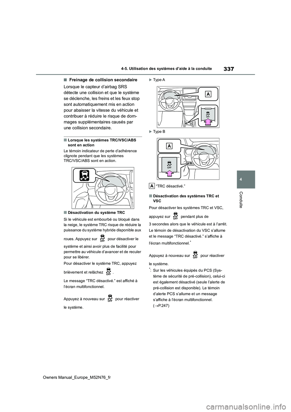 TOYOTA YARIS CROSS 2023  Manuel du propriétaire (in French) 337
4
Owners Manual_Europe_M52N76_fr
4-5. Utilisation des systèmes d’aide à la conduite
Conduite
■Freinage de collision secondaire 
Lorsque le capteur d’airbag SRS  
détecte une collision et 