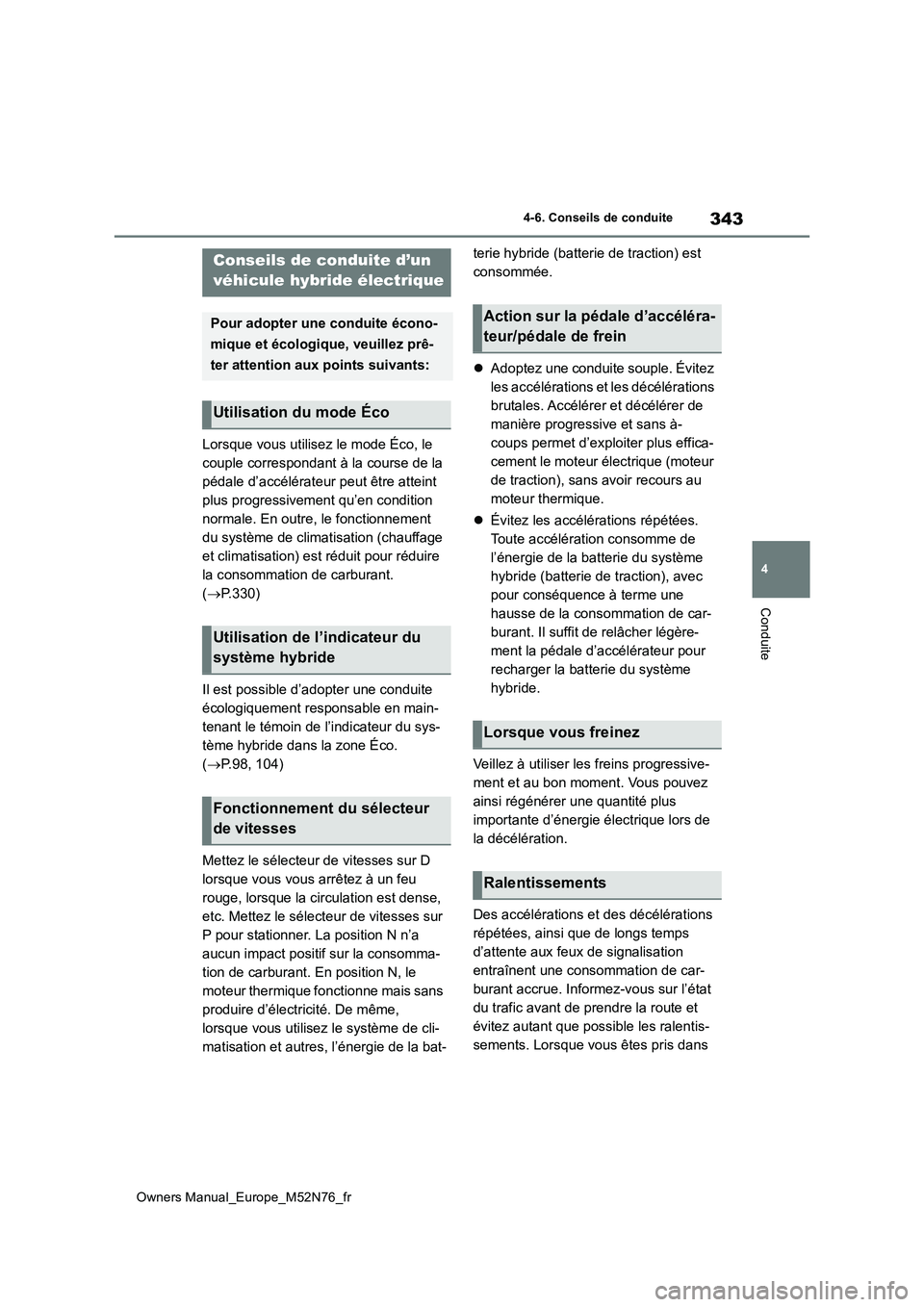 TOYOTA YARIS CROSS 2023 Manuel du propriétaire (in French) 343
4
Owners Manual_Europe_M52N76_fr
4-6. Conseils de conduite
Conduite
4-6.Conse ils de con duite
Lorsque vous utilisez le mode Éco, le
couple correspondant à la course de la
pédale d’accél TOYOTA YARIS CROSS 2023 Manuel du propriétaire (in French) 343
4
Owners Manual_Europe_M52N76_fr
4-6. Conseils de conduite
Conduite
4-6.Conse ils de con duite
Lorsque vous utilisez le mode Éco, le
couple correspondant à la course de la
pédale d’accél