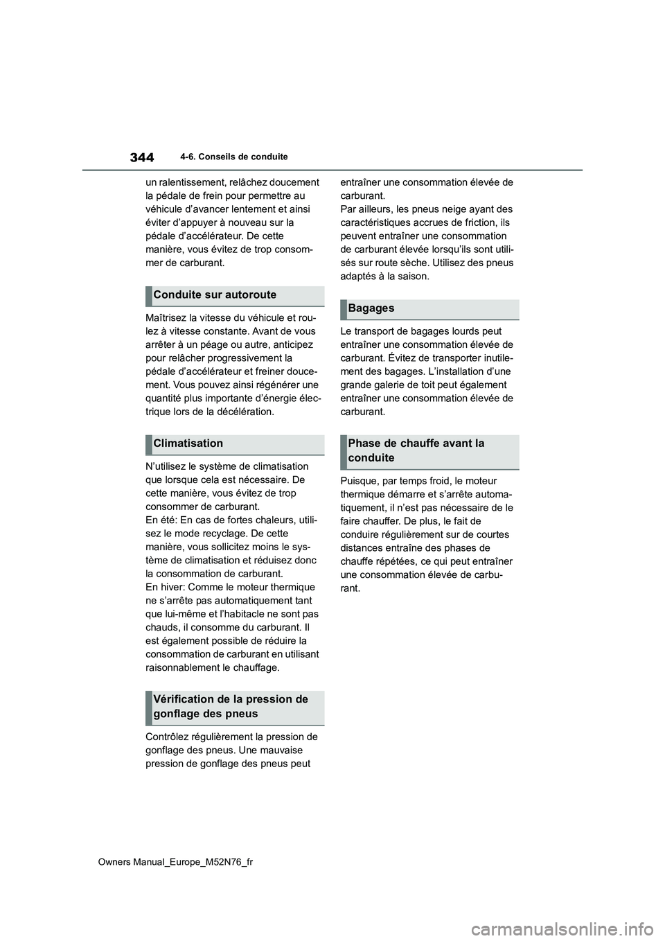 TOYOTA YARIS CROSS 2023 Manuel du propriétaire (in French) 344
Owners Manual_Europe_M52N76_fr
4-6. Conseils de conduite
un ralentissement, relâchez doucement
la pédale de frein pour permettre au
véhicule d’avancer lentement et ainsi
éviter d’appuy TOYOTA YARIS CROSS 2023 Manuel du propriétaire (in French) 344
Owners Manual_Europe_M52N76_fr
4-6. Conseils de conduite
un ralentissement, relâchez doucement
la pédale de frein pour permettre au
véhicule d’avancer lentement et ainsi
éviter d’appuy