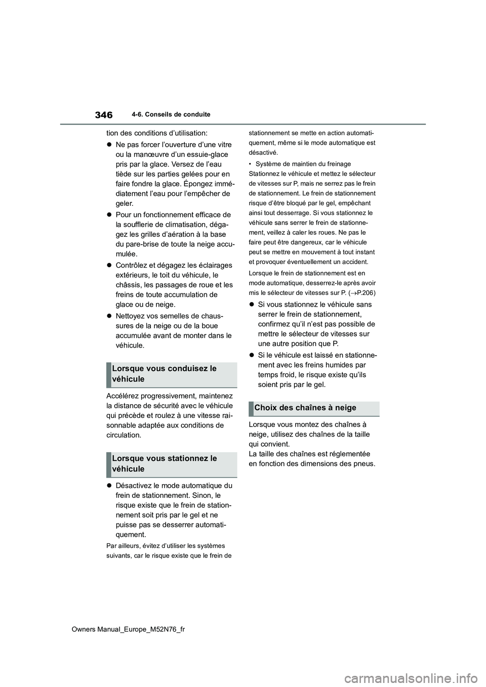 TOYOTA YARIS CROSS 2023 Manuel du propriétaire (in French) 346
Owners Manual_Europe_M52N76_fr
4-6. Conseils de conduite
tion des conditions d’utilisation:
Ne pas forcer l’ouverture d’une vitre
ou la manœuvre d’un essuie-glace
pris par la glac TOYOTA YARIS CROSS 2023 Manuel du propriétaire (in French) 346
Owners Manual_Europe_M52N76_fr
4-6. Conseils de conduite
tion des conditions d’utilisation:
Ne pas forcer l’ouverture d’une vitre
ou la manœuvre d’un essuie-glace
pris par la glac