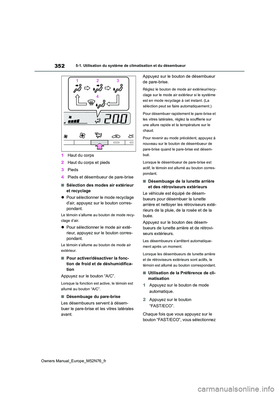 TOYOTA YARIS CROSS 2023 Manuel du propriétaire (in French) 352
Owners Manual_Europe_M52N76_fr
5-1. Utilisation du système de climatisation et du désembueur
1Haut du corps
2 Haut du corps et pieds
3 Pieds
4 Pieds et désembueur de pare-brise
■Sélection TOYOTA YARIS CROSS 2023 Manuel du propriétaire (in French) 352
Owners Manual_Europe_M52N76_fr
5-1. Utilisation du système de climatisation et du désembueur
1Haut du corps
2 Haut du corps et pieds
3 Pieds
4 Pieds et désembueur de pare-brise
■Sélection