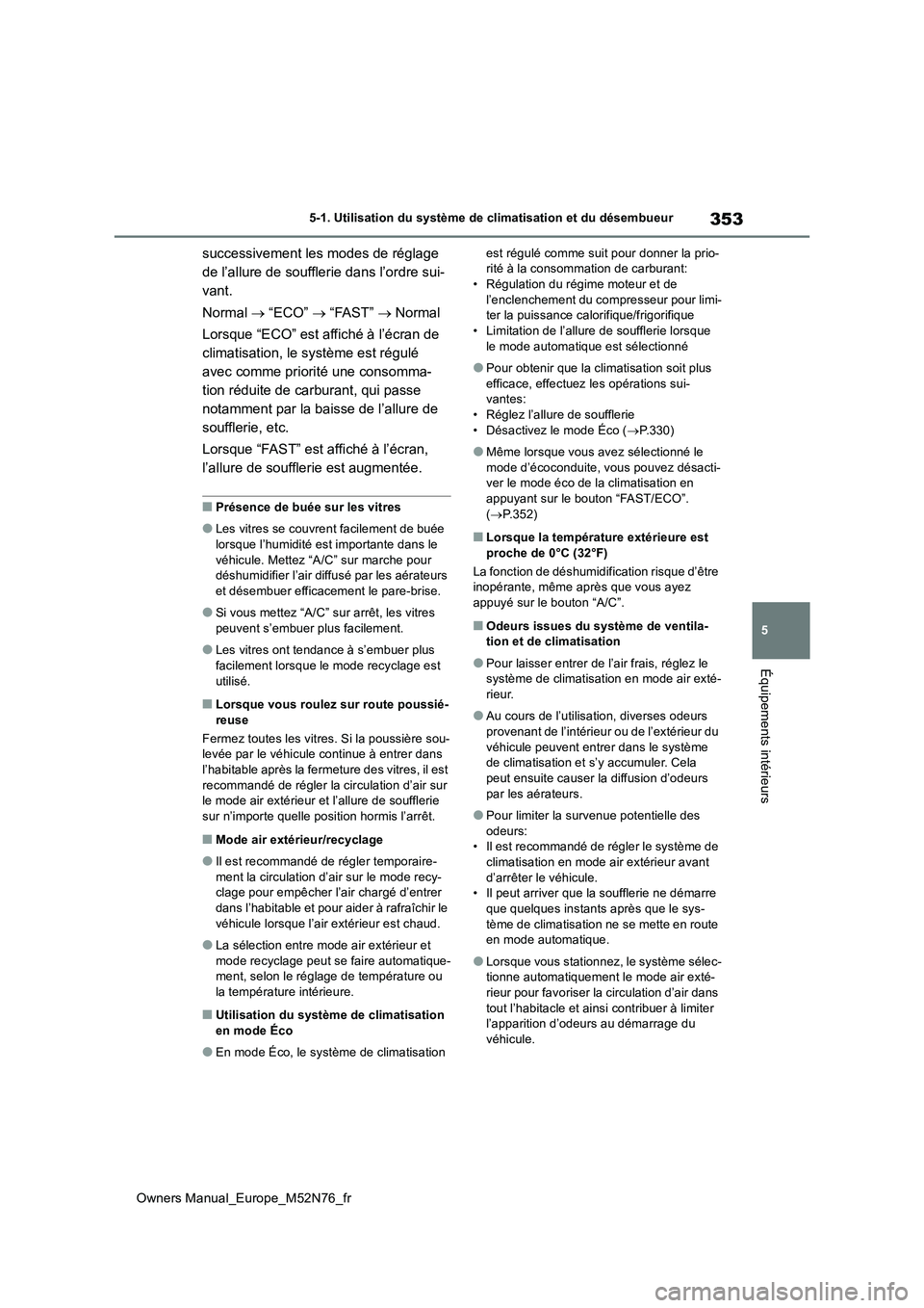 TOYOTA YARIS CROSS 2023 Manuel du propriétaire (in French) 353
5
Owners Manual_Europe_M52N76_fr
5-1. Utilisation du système de climatisation et du désembueur
Équipements intérieurs
successivement les modes de réglage
de l’allure de soufflerie dans l TOYOTA YARIS CROSS 2023 Manuel du propriétaire (in French) 353
5
Owners Manual_Europe_M52N76_fr
5-1. Utilisation du système de climatisation et du désembueur
Équipements intérieurs
successivement les modes de réglage
de l’allure de soufflerie dans l