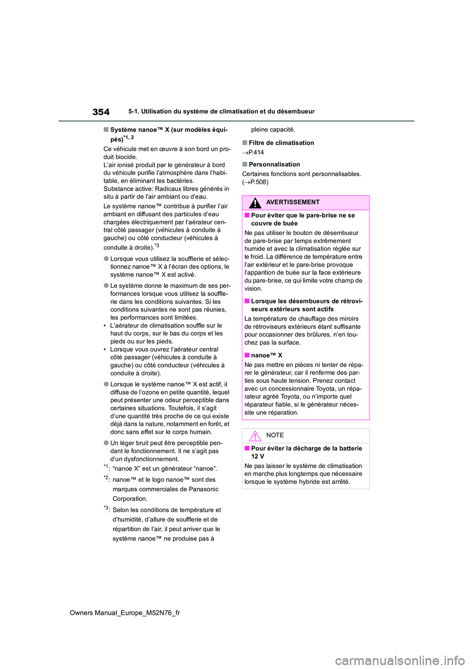 TOYOTA YARIS CROSS 2023 Manuel du propriétaire (in French) 354
Owners Manual_Europe_M52N76_fr
5-1. Utilisation du système de climatisation et du désembueur
■Système nanoe™ X (sur modèles équi-
pés)*1, 2
Ce véhicule met en œuvre à son bord un pro TOYOTA YARIS CROSS 2023 Manuel du propriétaire (in French) 354
Owners Manual_Europe_M52N76_fr
5-1. Utilisation du système de climatisation et du désembueur
■Système nanoe™ X (sur modèles équi-
pés)*1, 2
Ce véhicule met en œuvre à son bord un pro