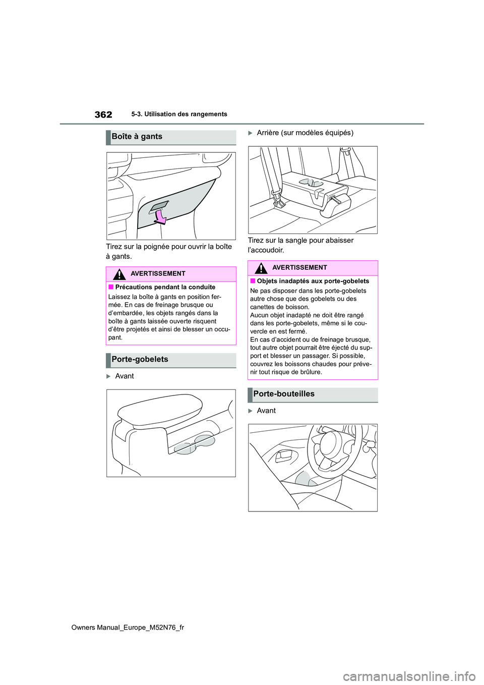 TOYOTA YARIS CROSS 2023  Manuel du propriétaire (in French) 362
Owners Manual_Europe_M52N76_fr
5-3. Utilisation des rangements
Tirez sur la poignée pour ouvrir la boîte  
à gants.
Avant
Arrière (sur modèles équipés) 
Tirez sur la sangle pour abais
