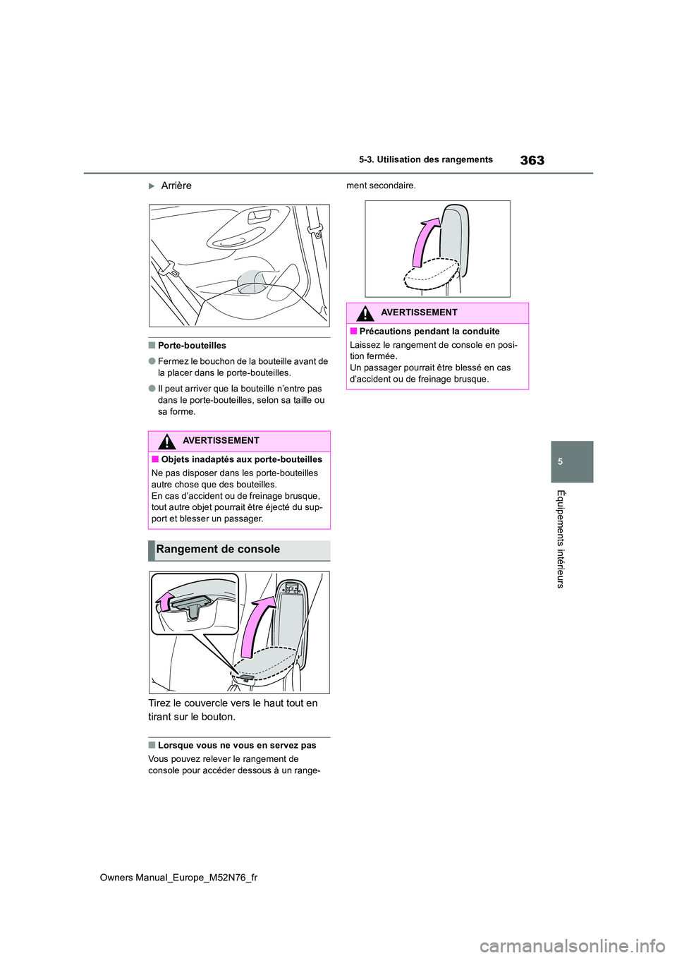 TOYOTA YARIS CROSS 2023  Manuel du propriétaire (in French) 363
5
Owners Manual_Europe_M52N76_fr
5-3. Utilisation des rangements
Équipements intérieurs
Arrière
■Porte-bouteilles
●Fermez le bouchon de la bouteille avant de  la placer dans le porte-bou