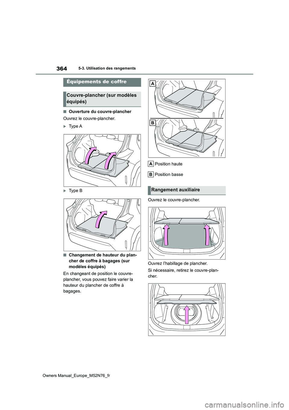 TOYOTA YARIS CROSS 2023  Manuel du propriétaire (in French) 364
Owners Manual_Europe_M52N76_fr
5-3. Utilisation des rangements
■Ouverture du couvre-plancher 
Ouvrez le couvre-plancher.
Ty p e  A
Ty p e   B
■Changement de hauteur du plan- 
cher de cof