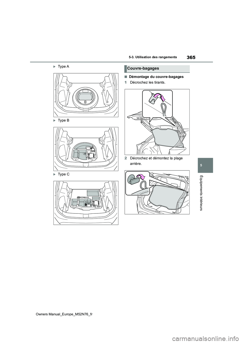 TOYOTA YARIS CROSS 2023  Manuel du propriétaire (in French) 365
5
Owners Manual_Europe_M52N76_fr
5-3. Utilisation des rangements
Équipements intérieurs
Ty p e  A
Ty p e   B
Ty p e   C
■Démontage du couvre-bagages 
1 Décrochez les tirants. 
2 Dé